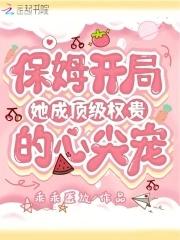 保姆开局，她成顶级权贵的心尖宠